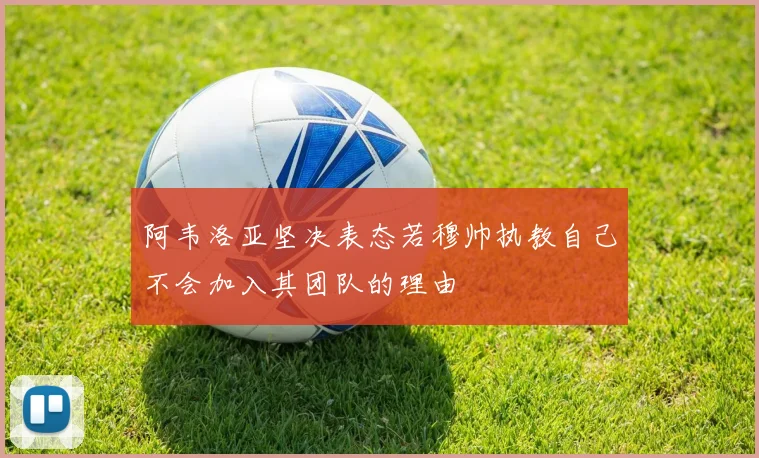 阿韦洛亚坚决表态若穆帅执教自己不会加入其团队的理由