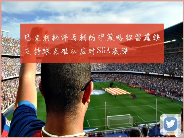 巴克利批评马刺防守策略称雷霆缺乏持球点难以应对SGA表现
