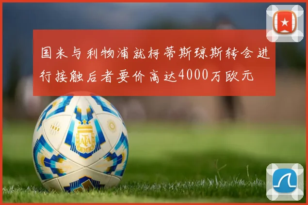 国米与利物浦就柯蒂斯琼斯转会进行接触后者要价高达4000万欧元