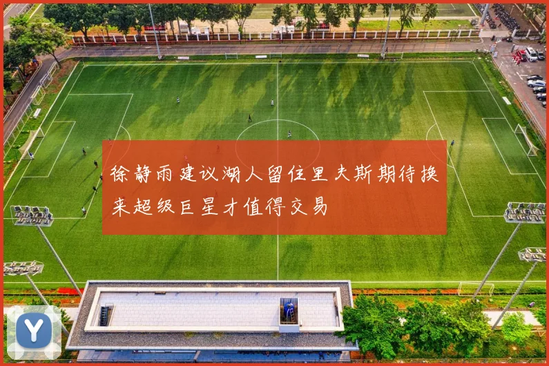 徐静雨建议湖人留住里夫斯期待换来超级巨星才值得交易